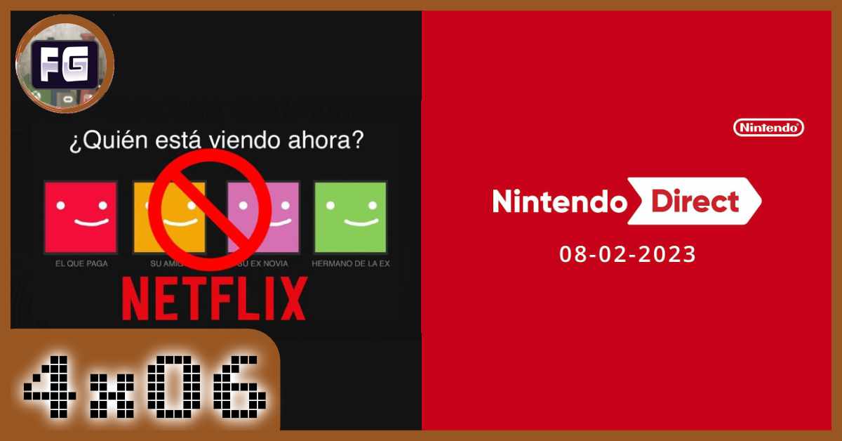 4x06 Nintendo Direct y adios a las cuentas compartidas de Netflix